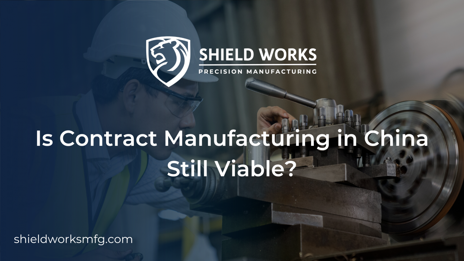 Contract Manufacturing In China Is It Still Viable Shield Works