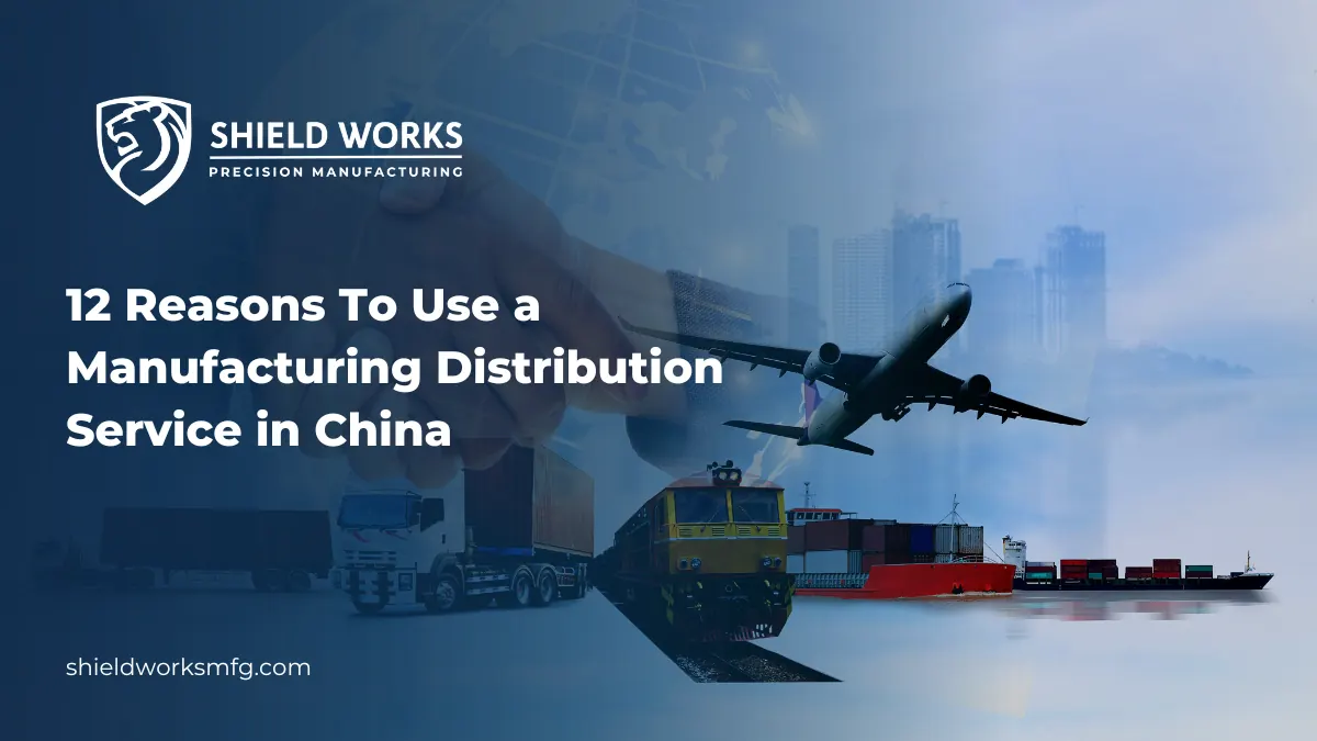 12 Reasons To Use a Manufacturing Distribution Service in China