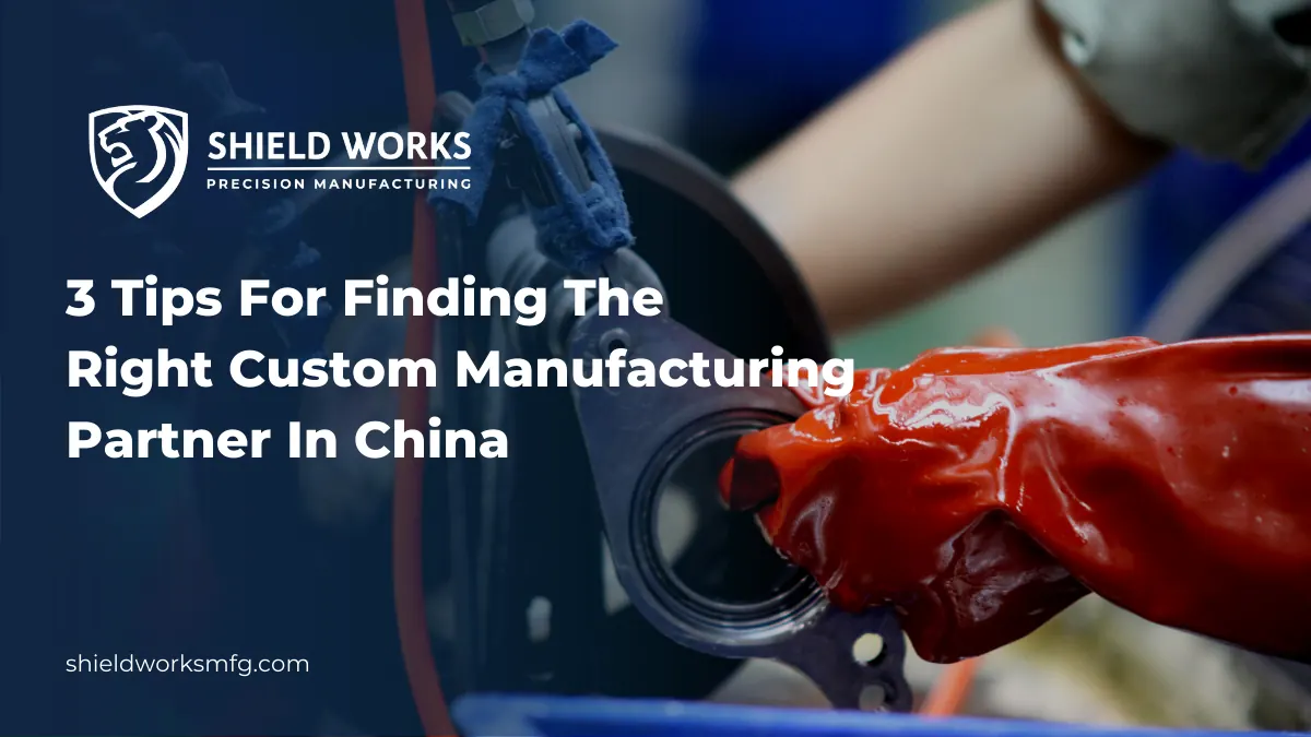 3 Tips For Finding The Right Custom Manufacturing Partner In China