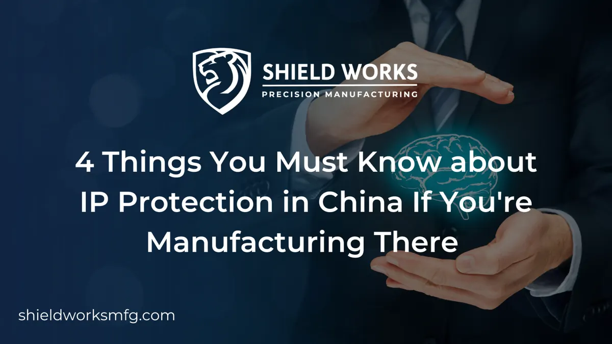 4 Things You Must Know about IP Protection in China If You’re Manufacturing There
