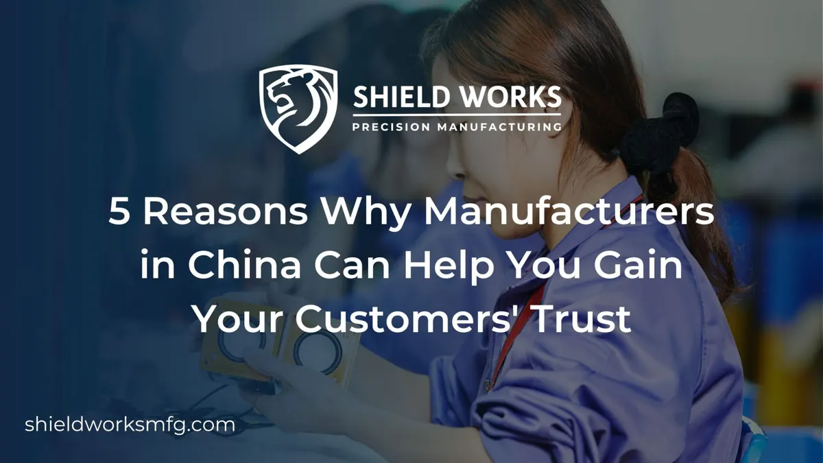 5 Reasons Why Manufacturers in China Can Help You Gain Your Customers’ Trust