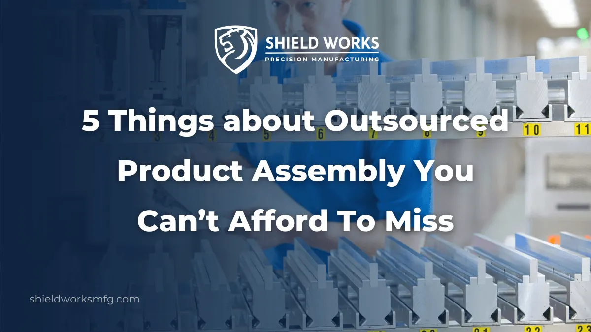 5 Things about Outsourced Product Assembly You Can’t Afford To Miss