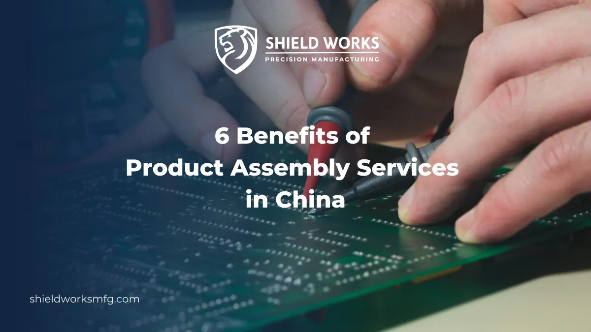 6 Benefits of Product Assembly Services in China