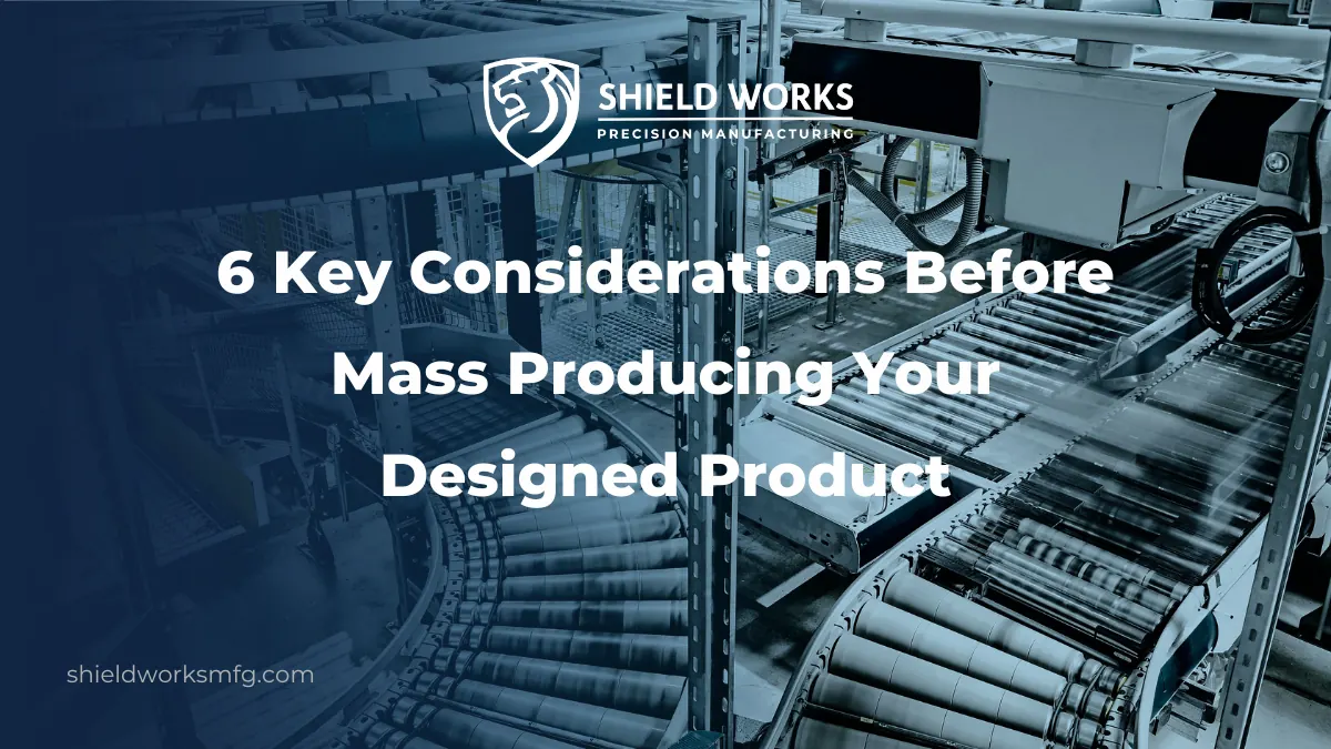 6 Key Considerations Before Mass Producing Your Designed Product