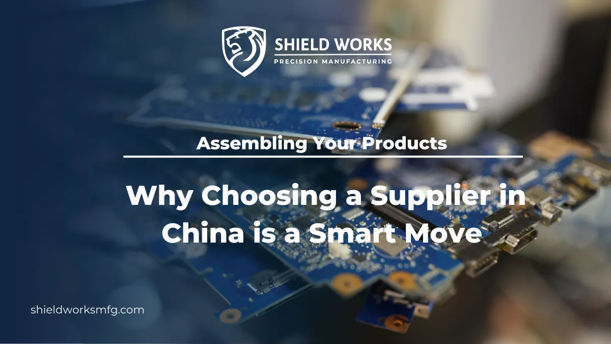 Assembling Your Products: Why Choosing a Supplier in China is a Smart Move