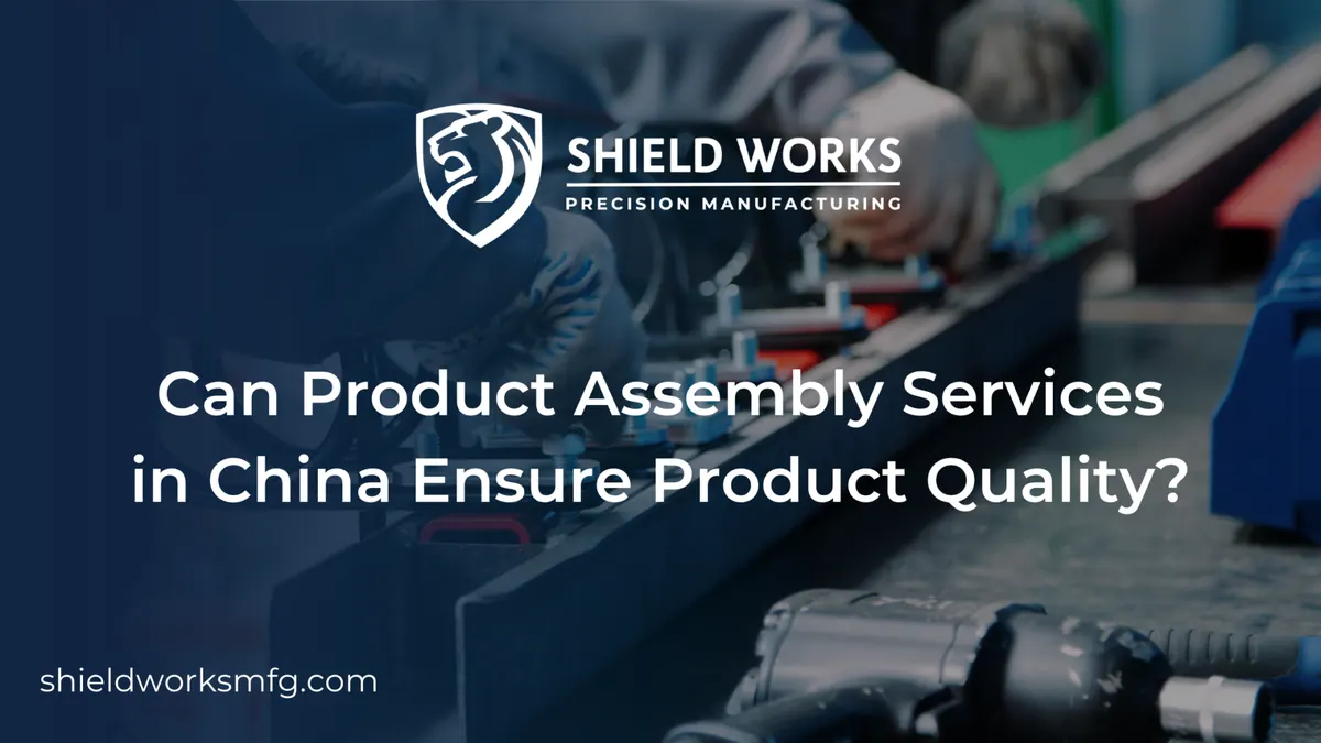 Can Product Assembly Services in China Ensure Product Quality?
