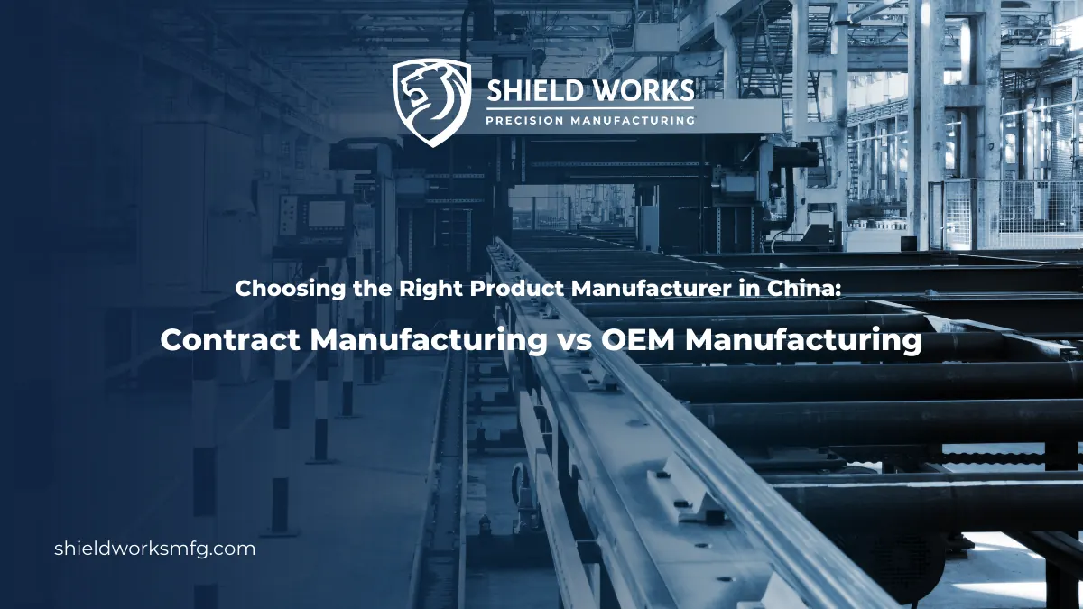 Choosing the Right Product Manufacturer in China: Contract Manufacturing vs OEM Manufacturing