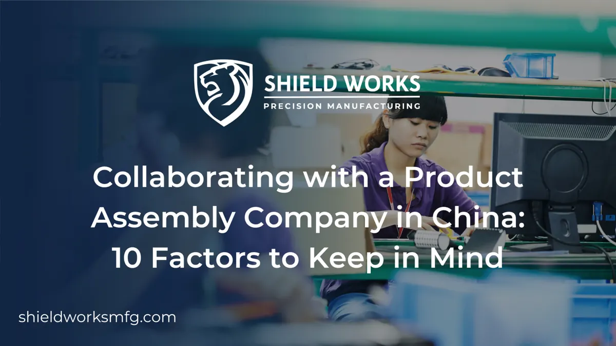 Collaborating with a Product Assembly Company in China: 10 Factors to Keep in Mind