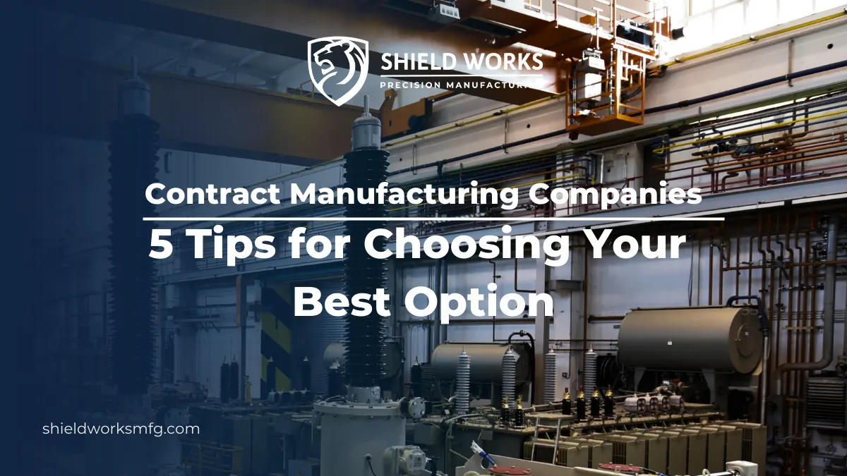 Contract Manufacturing Companies: 5 Tips for Choosing Your Best Option