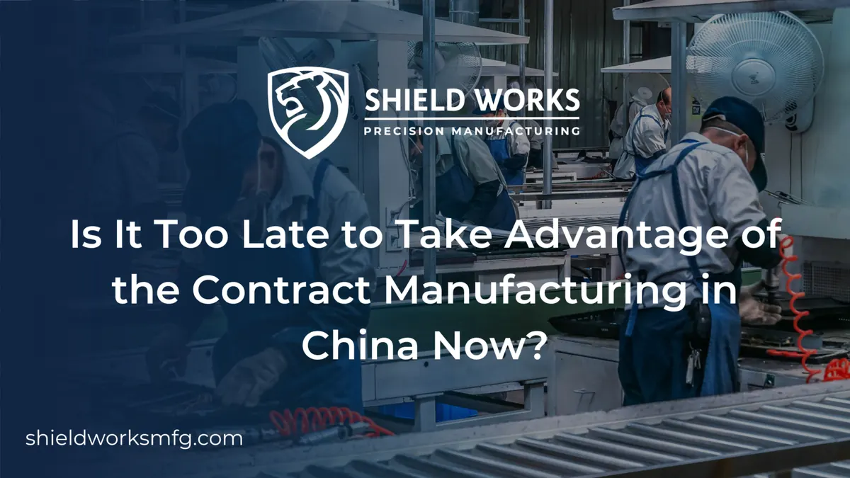 Is It Too Late to Take Advantage of the Contract Manufacturing in China Now?