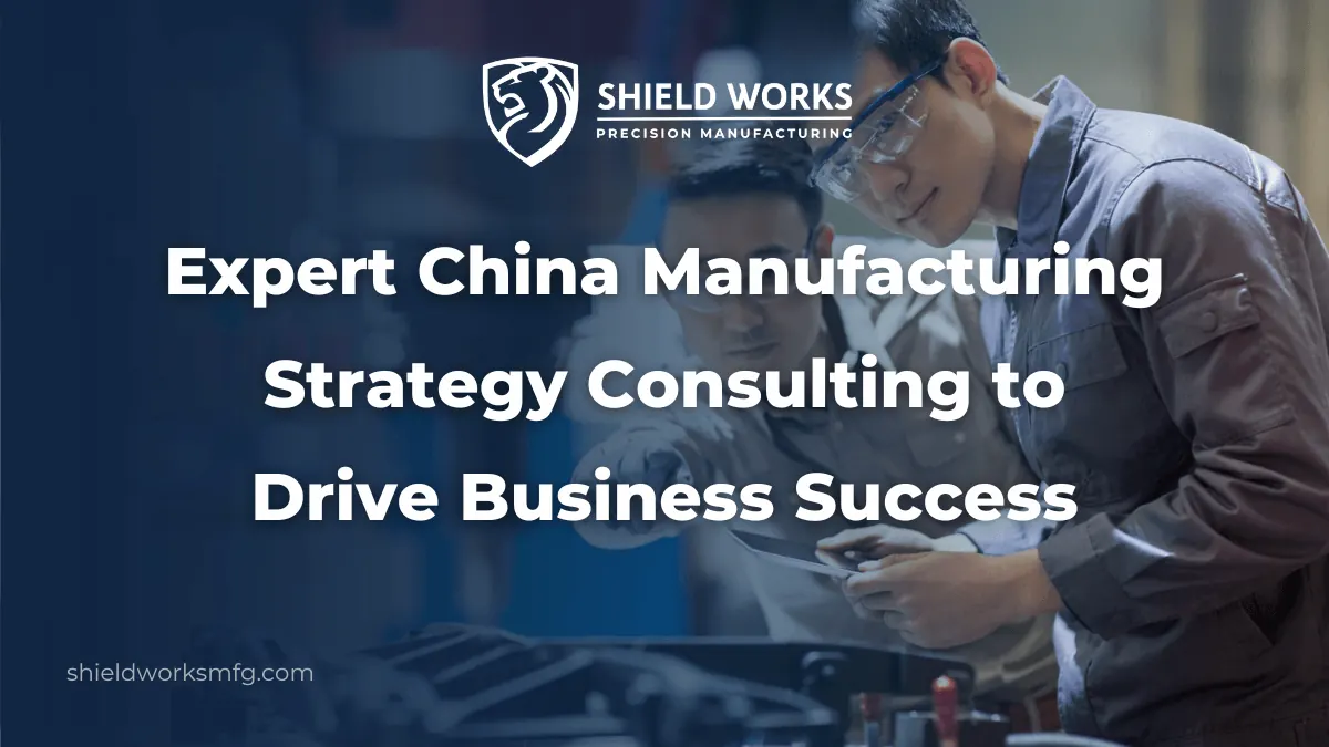 Expert China Manufacturing Strategy Consulting to Drive Business Success