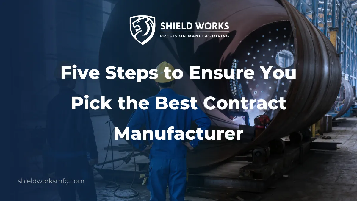 Five Steps to Ensure You Pick the Best Contract Manufacturer