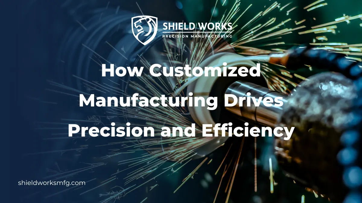 How Customized Manufacturing Drives Precision and Efficiency