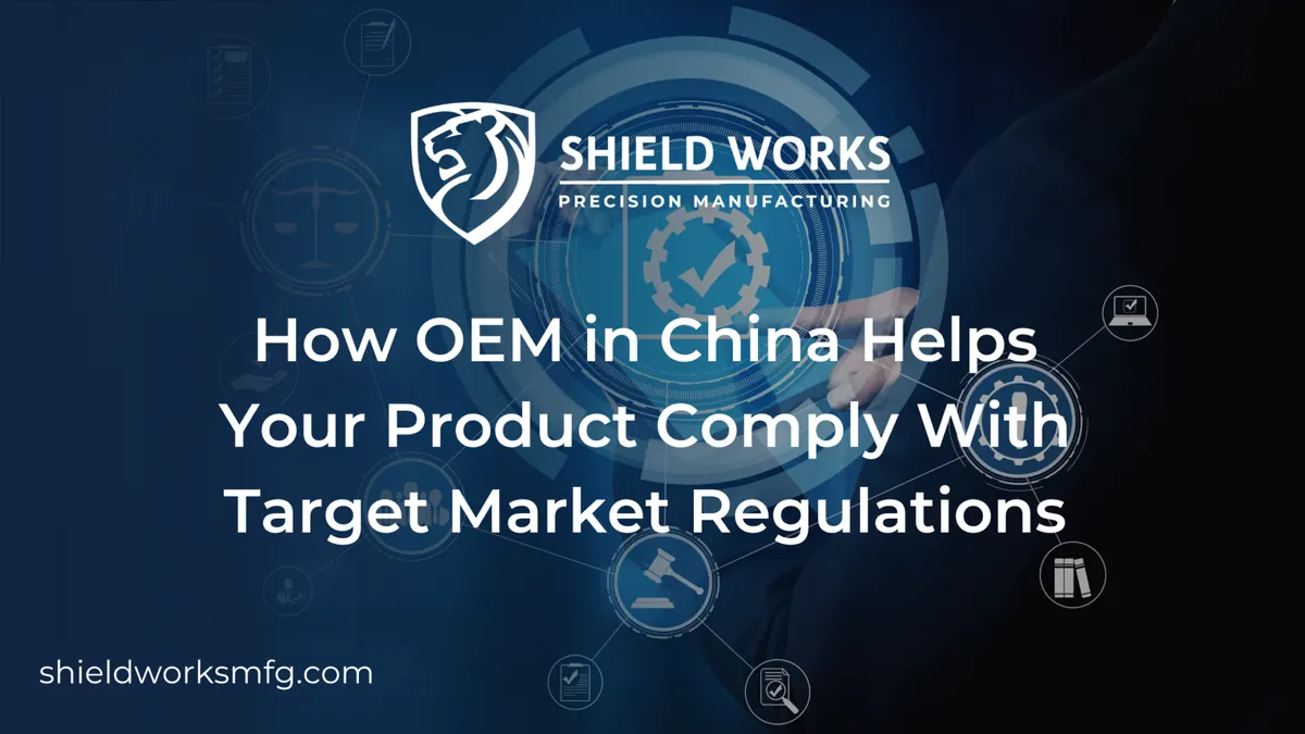How OEM in China Helps Your Product Comply With Target Market Regulations