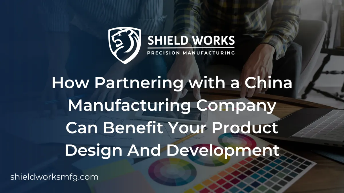 How Partnering with a China Manufacturing Company Can Benefit Your Product Design And Development