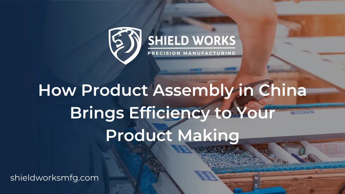 How Product Assembly in China Brings Efficiency to Your Product Making