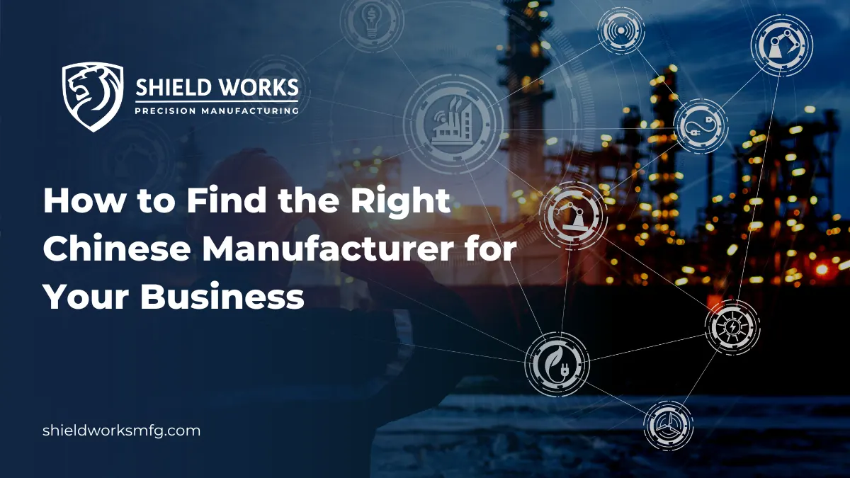 How to Find the Right Chinese Manufacturer for Your Business