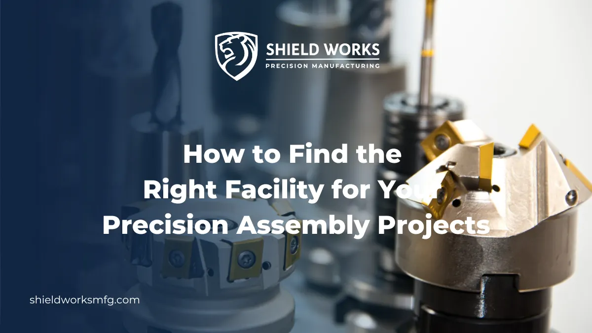 How to Find the Right Facility for Your Precision Assembly Projects