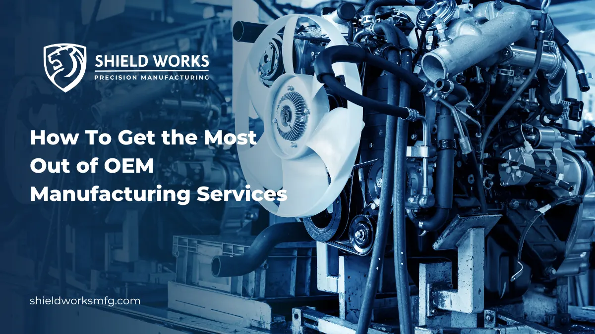 How To Get the Most Out of OEM Manufacturing Services