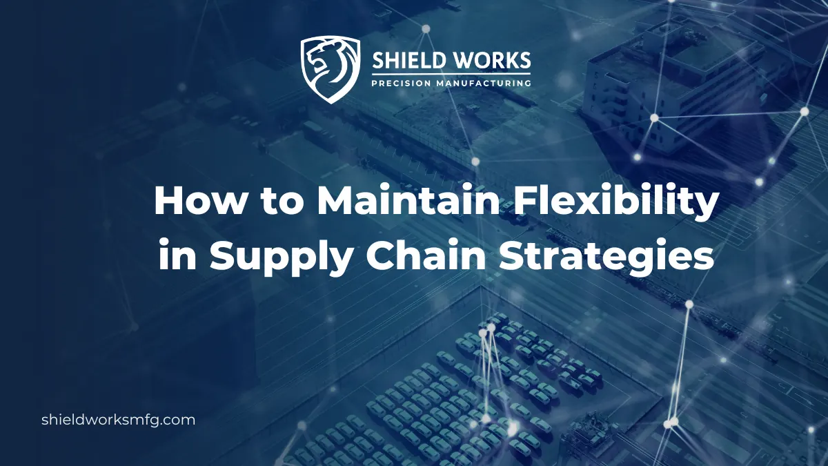 How to Maintain Flexibility in Supply Chain Strategies