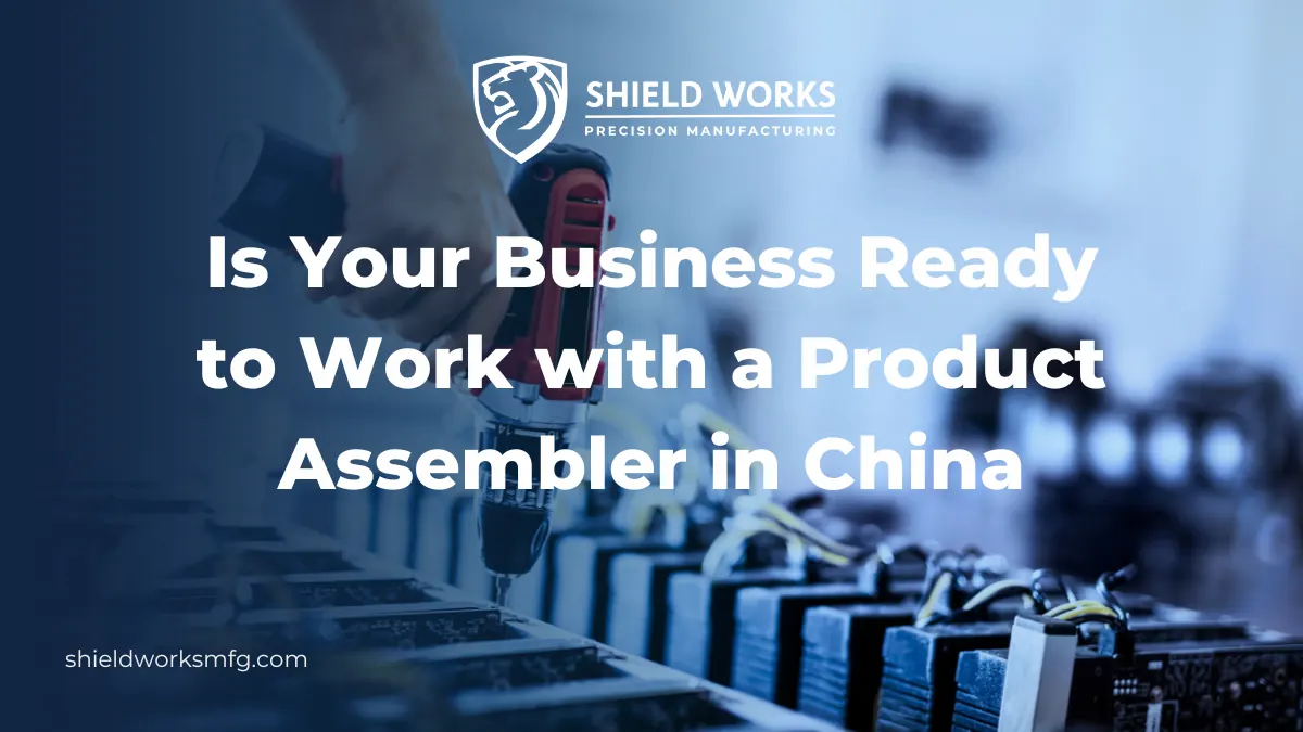 Is Your Business Ready to Work with a Product Assembler in China?