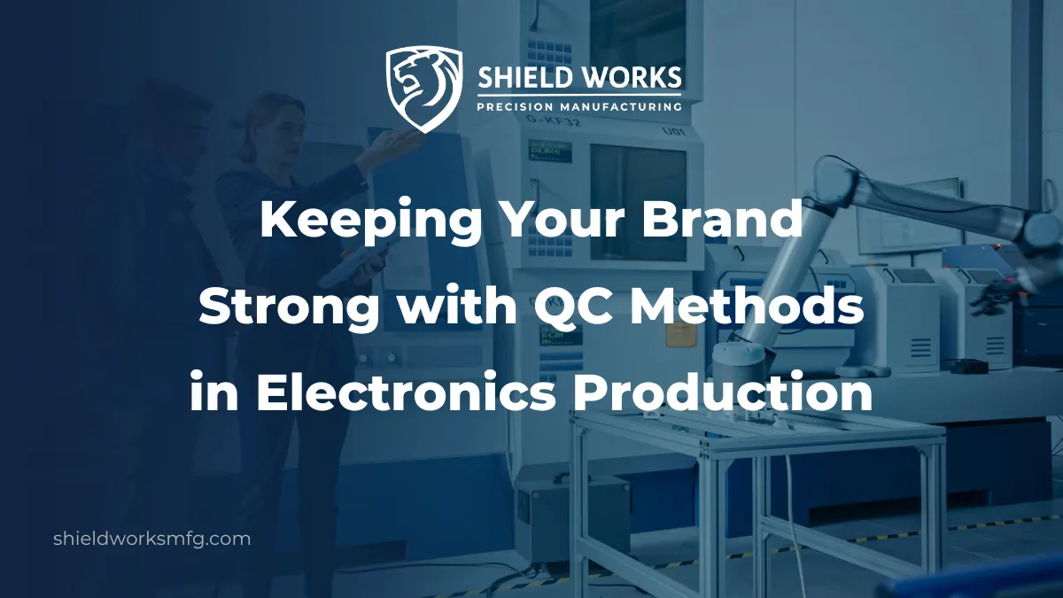 Keeping Your Brand Strong with QC Methods in Electronics Production