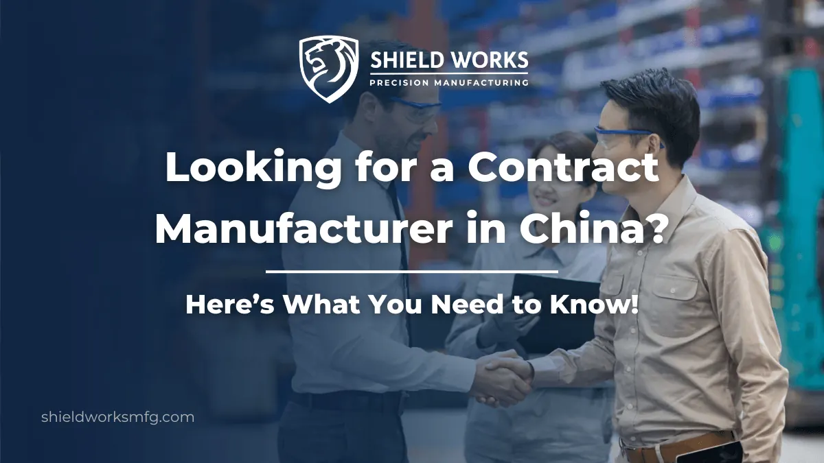 Looking for a Contract Manufacturer in China? Here’s What You Need to Know!