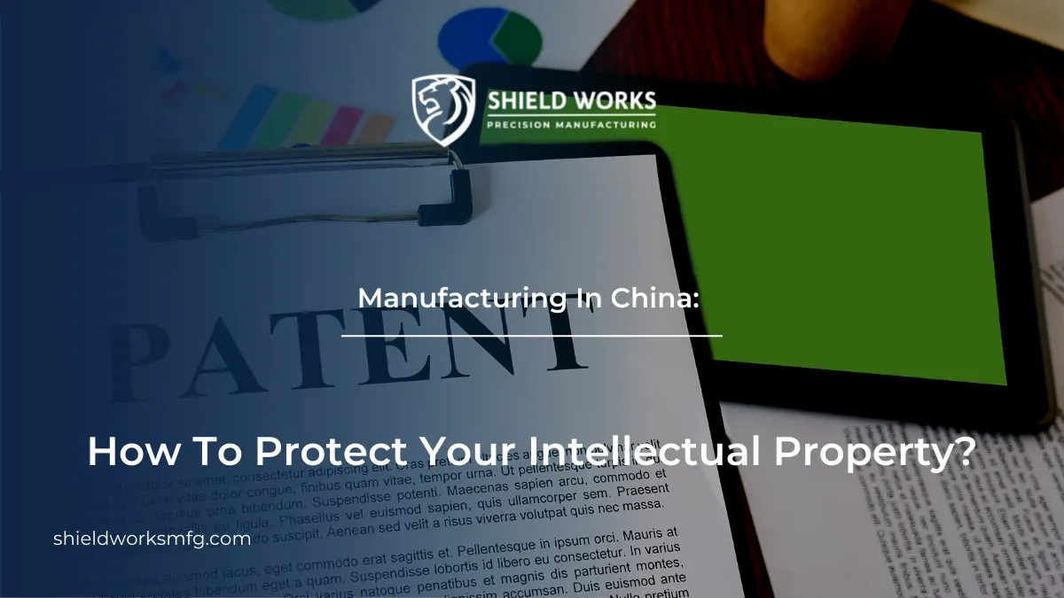 Manufacturing In China: How To Protect Your Intellectual Property?