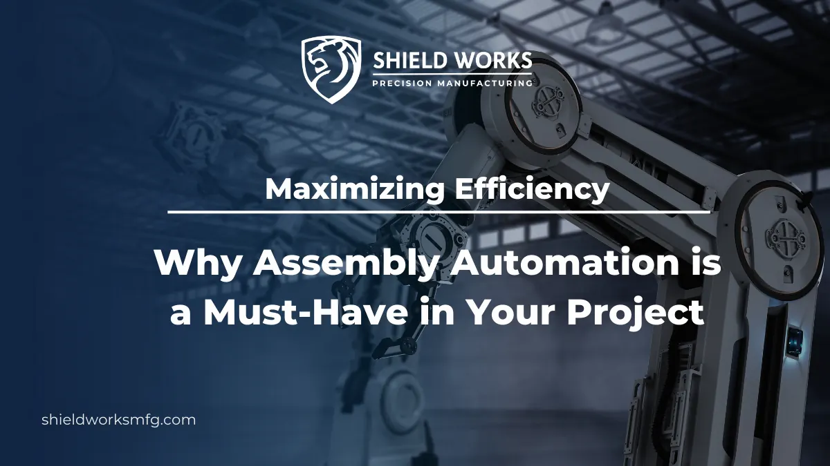 Maximizing Efficiency: Why Assembly Automation is a Must-Have in Your Project