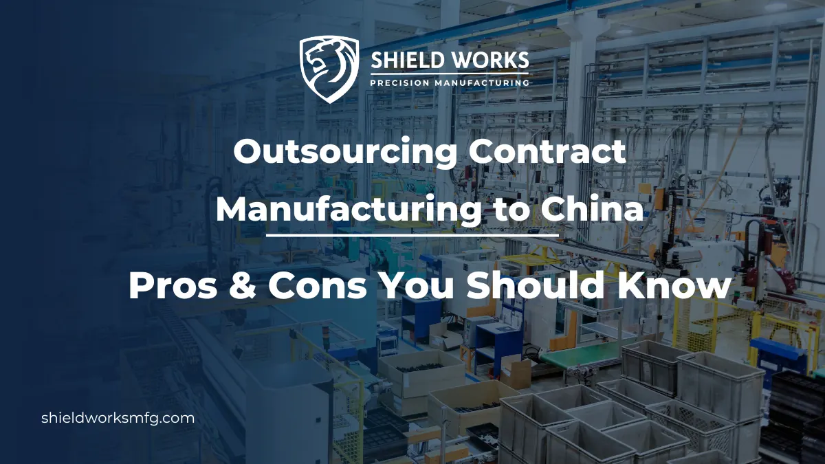 Outsourcing Contract Manufacturing to China: Pros & Cons You Should Know