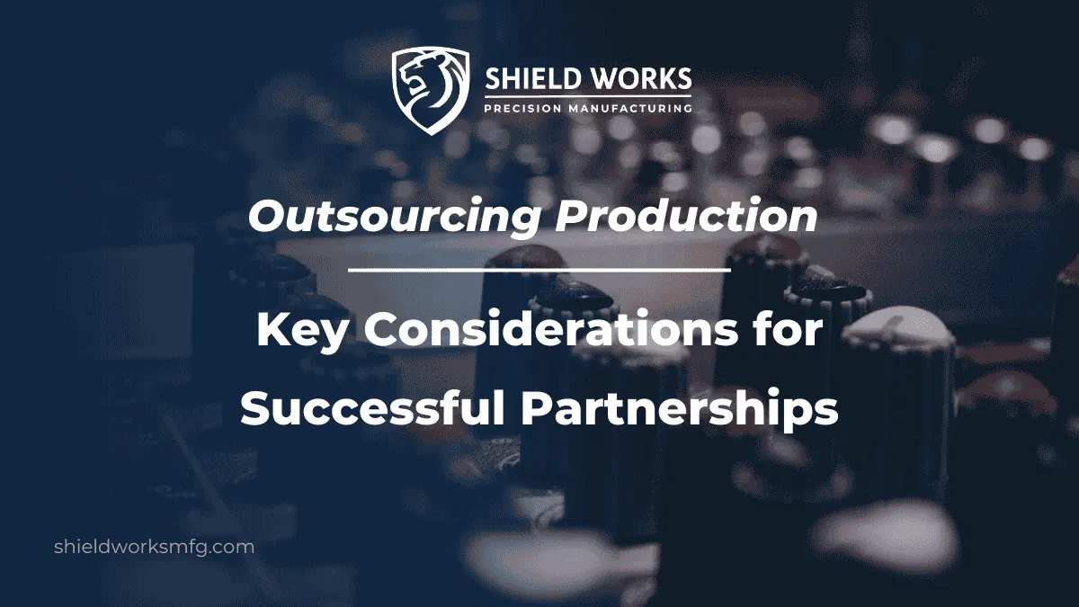 Outsourcing Production: Key Considerations for Successful Partnerships