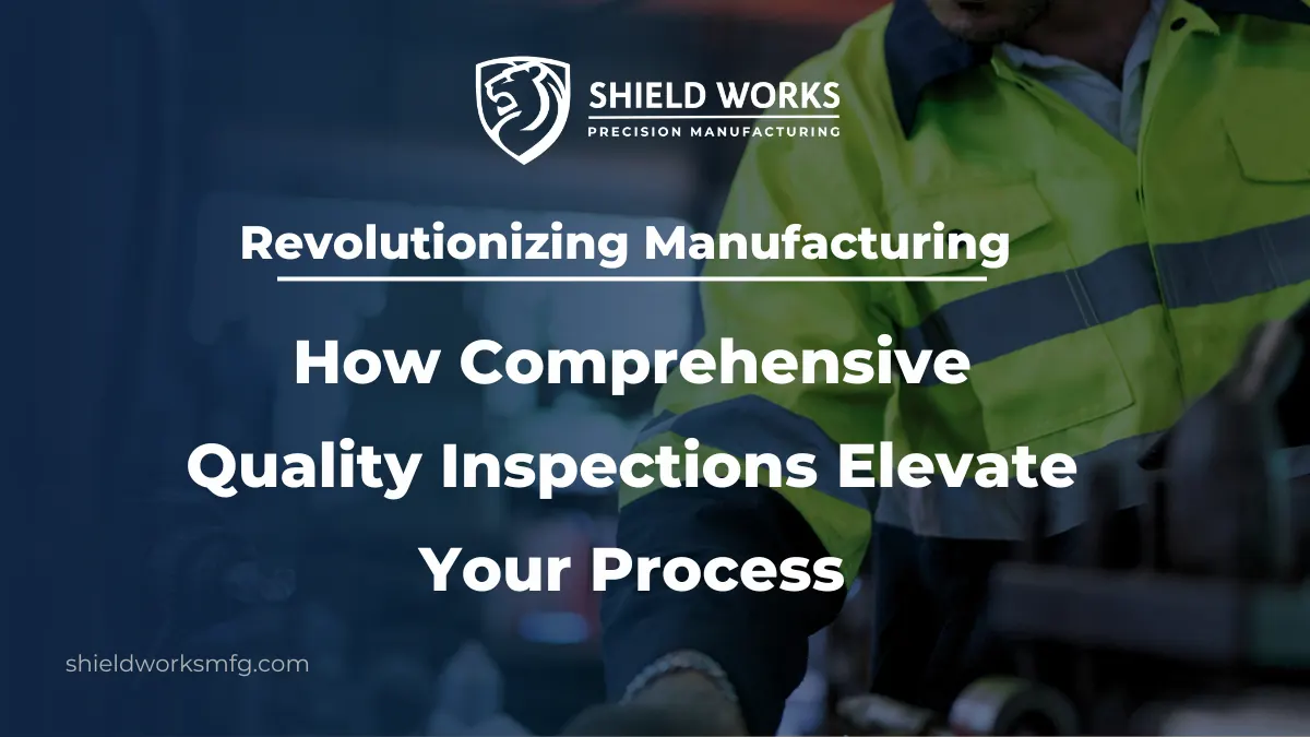 Revolutionizing Manufacturing: How Comprehensive Quality Inspections Elevate Your Process