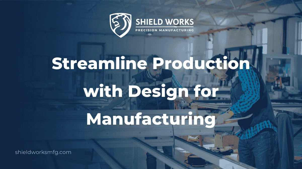 Streamline Production with Design for Manufacturing