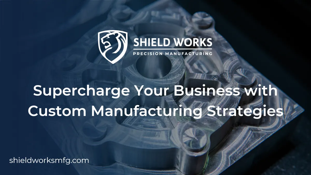 Supercharge Your Business with Custom Manufacturing Strategies