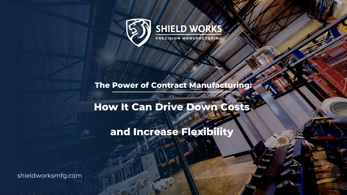 The Power of Contract Manufacturing: How It Can Drive Down Costs and Increase Flexibility