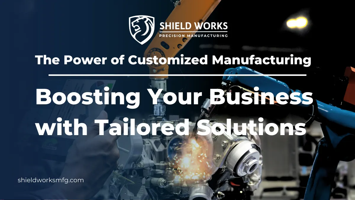The Power of Customized Manufacturing: Boosting Your Business with Tailored Solutions
