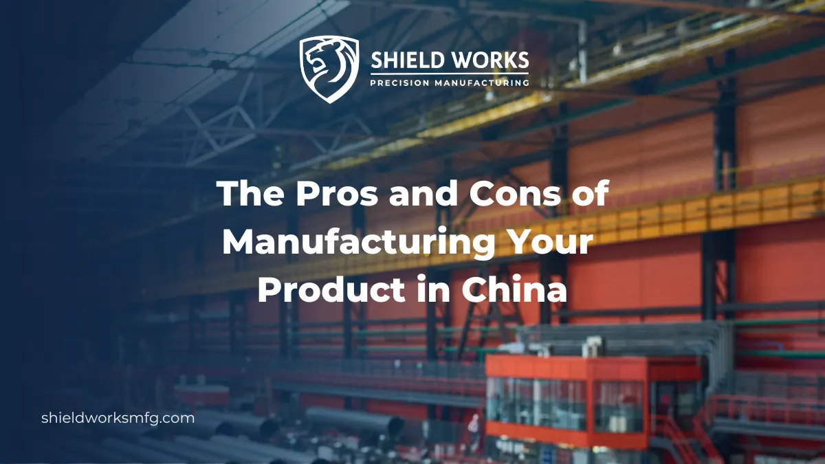 The Pros and Cons of Manufacturing Your Product in China