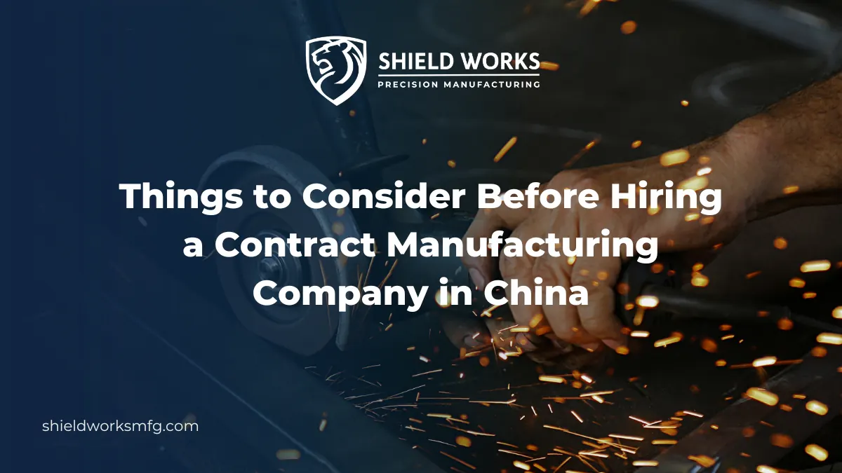 Things to Consider Before Hiring a Contract Manufacturing Company in China