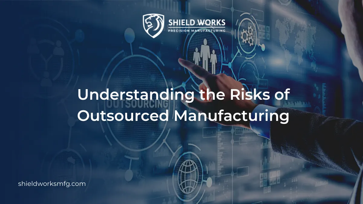 Understanding the Risks of Outsourced Manufacturing