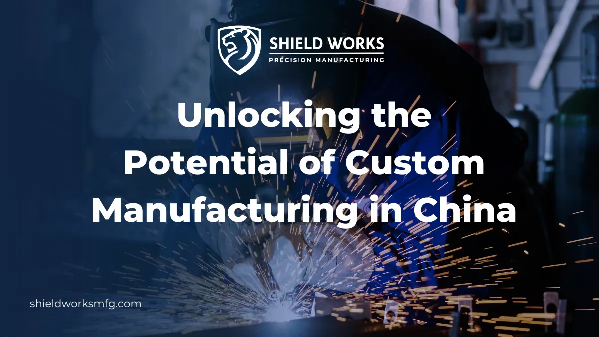 Unlocking the Potential of Custom Manufacturing in China