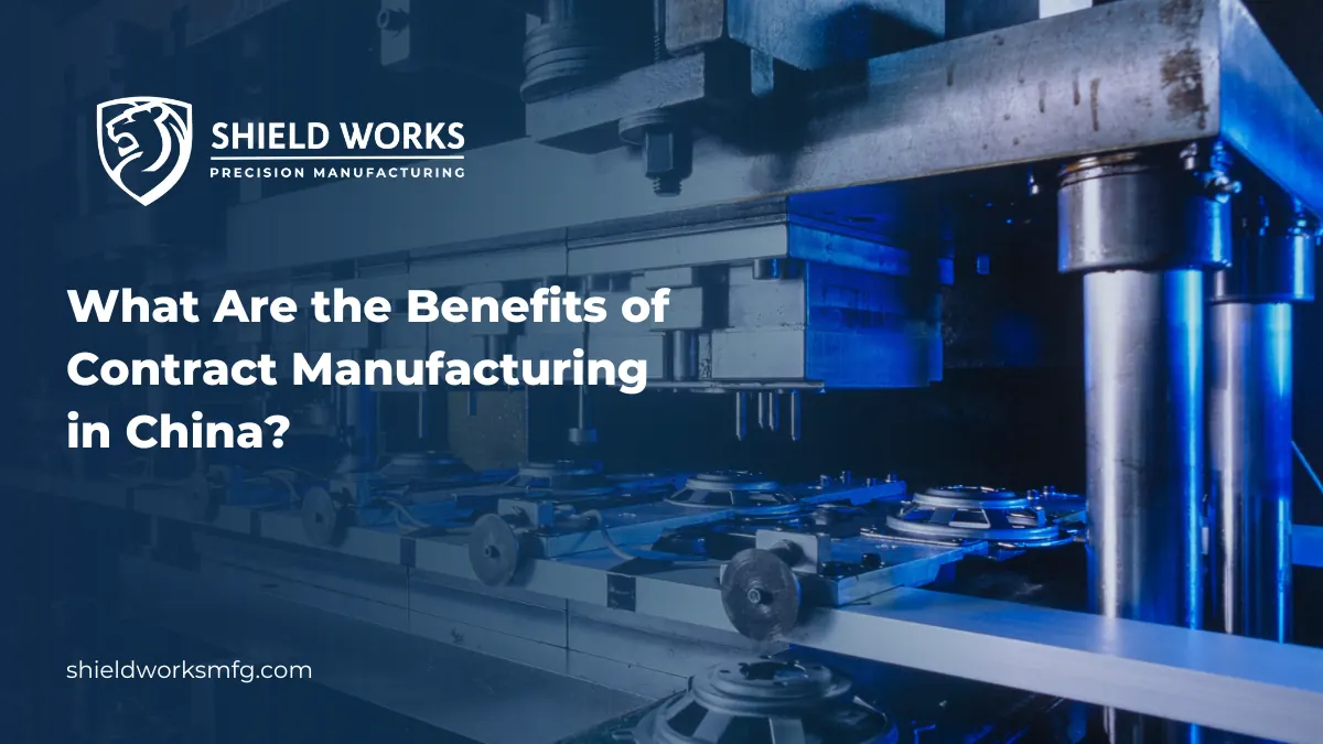 What Are the Benefits of Contract Manufacturing in China?