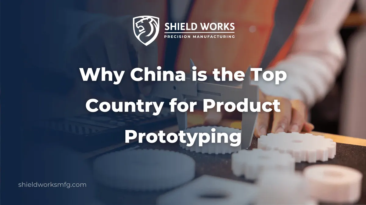 Why China is the Top Country for Product Prototyping