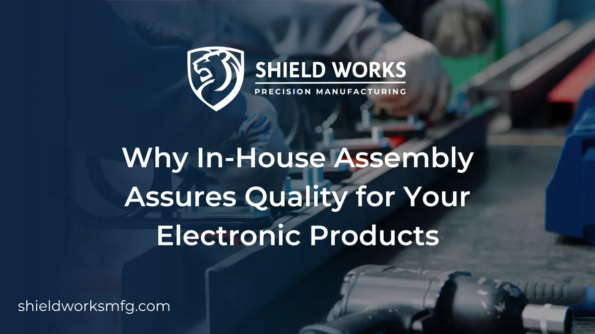 Why In-House Assembly Assures Quality for Your Electronic Products
