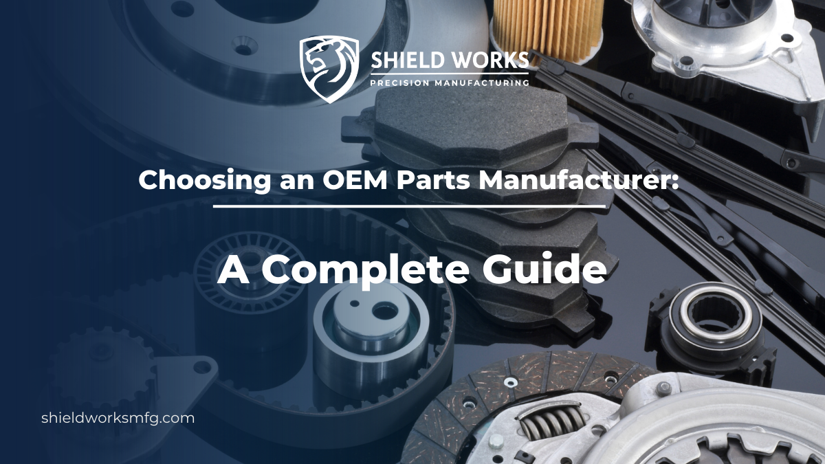 Choosing an OEM Parts Manufacturer: A Complete Guide – Shield Works ...